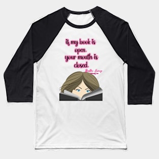 If my book is open, your mouth is closed Baseball T-Shirt